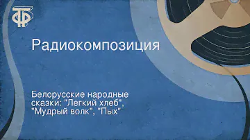 Белорусские народные сказки: "Легкий хлеб", "Мудрый волк", "Пых". Радиокомпозиция